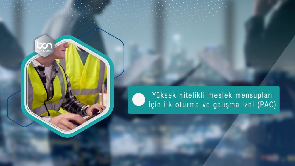 Yüksek nitelikli meslek mensupları için ilk oturma ve çalışma izni (PAC) ile ilgili hususlar